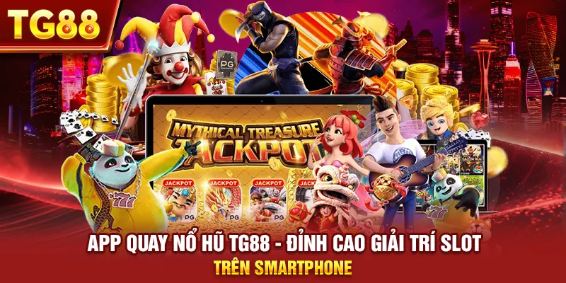 App Quay Nổ Hũ TG88 - Đỉnh Cao Giải Trí Slot Trên Smartphone