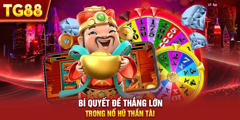 Bí quyết để thắng lớn trong nổ hũ thần tài