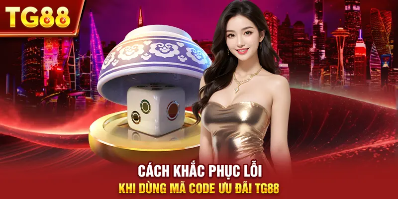 Cách khắc phục lỗi khi săn code tài xỉu ưu đãi tg88