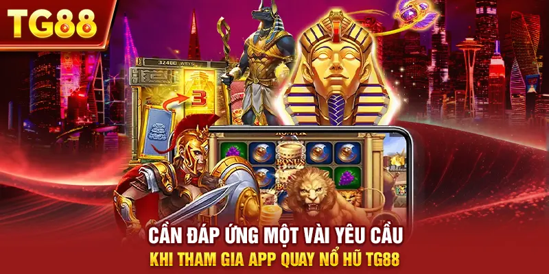 Cần đáp ứng một vài yêu cầu khi tham gia app chơi nổ hũ tg88