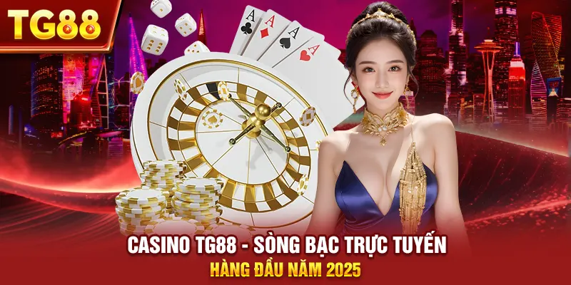 Casino Tg88 - Sòng Bạc Trực Tuyến Hàng Đầu Năm 2025