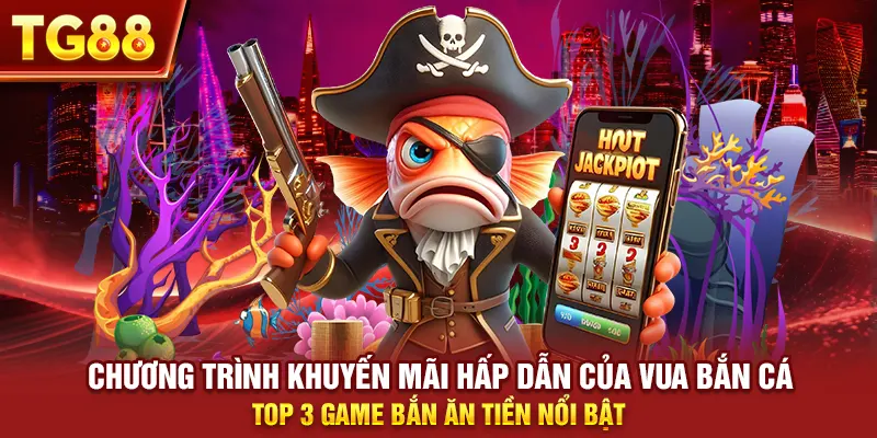 Chương trình khuyến mãi hấp dẫn của Vua Bắn Cá - Top 3 game bắn ăn tiền nổi bật