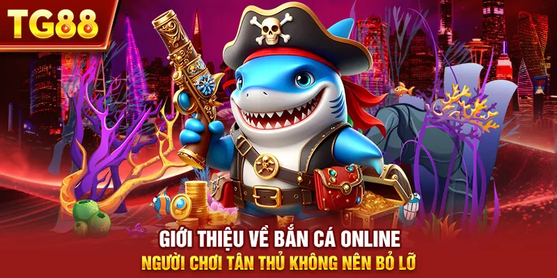 Giới thiệu về bắn cá online, người chơi tân thủ không nên bỏ lỡ