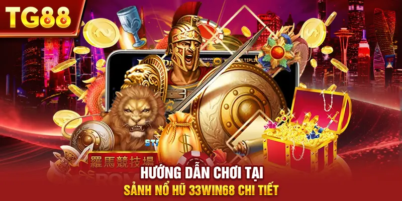 Hướng dẫn chơi tại sảnh nổ hũ 33win68 chi tiết