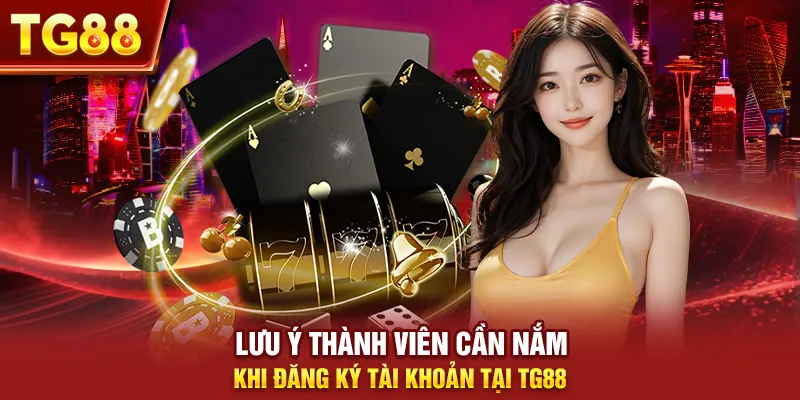 Lưu ý thành viên cần nắm khi đăng ký tài khoản tại tg88