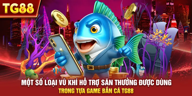 Một số loại vũ khí hỗ trợ săn thưởng được dùng trong tựa game bắn cá tg88