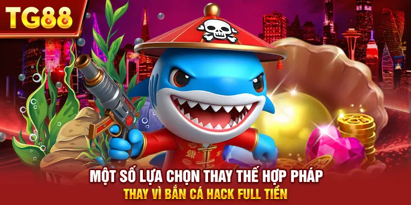 Một số lựa chọn thay thế hợp pháp thay vì bắn cá hack full tiền