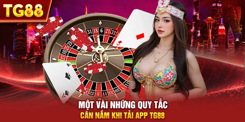 Một vài những quy tắc cần nắm khi tải app tg88