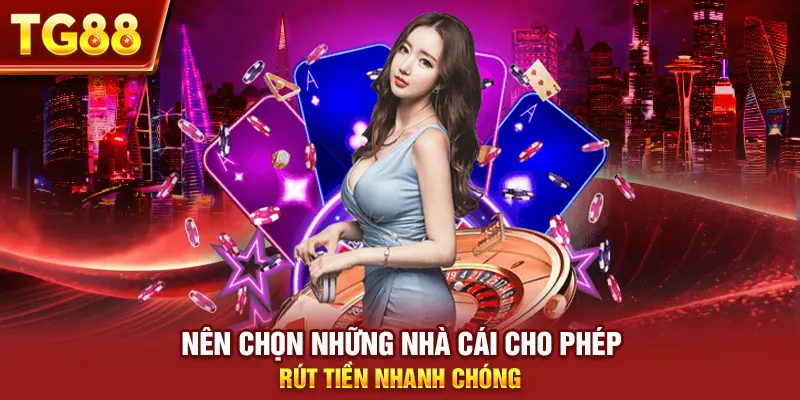 Nên chọn những nhà cái cho phép rút tiền nhanh chóng