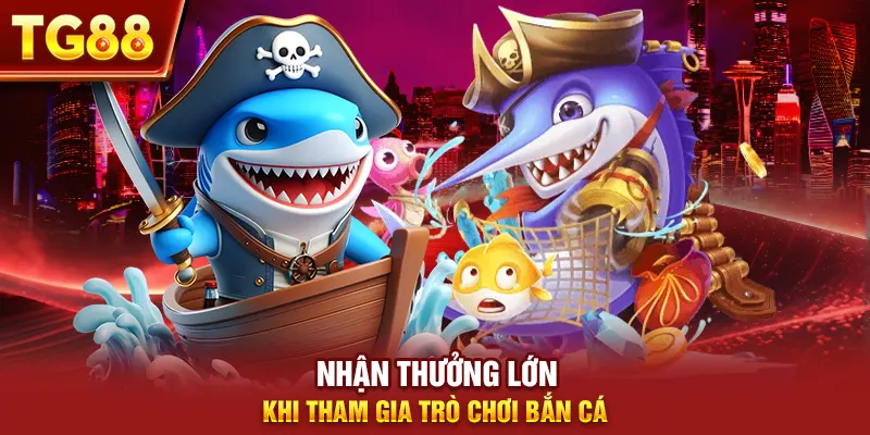 Nhận thưởng lớn khi tham gia trò chơi bắn cá