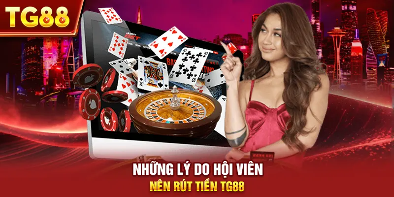 Những lý do hội viên nên rút tiền tg88
