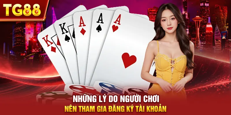 Những lý do người chơi nên tham gia đăng ký tg88
