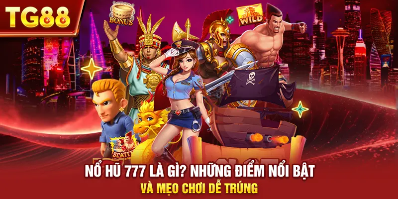 Nổ Hũ 777 Là Gì? Những Điểm Nổi Bật Và Mẹo Chơi Dễ Trúng