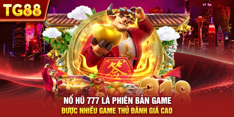Nổ hũ 777 là phiên bản game được nhiều game thủ đánh giá cao