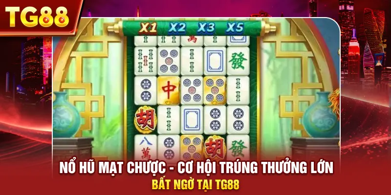 Nổ Hũ Mạt Chược - Cơ Hội Trúng Thưởng Lớn Bất Ngờ Tại Tg88