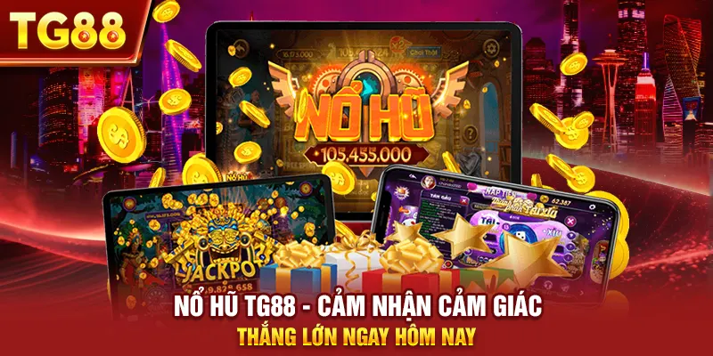 Nổ Hũ Tg88 - Cảm Nhận Cảm Giác Thắng Lớn Ngay Hôm Nay