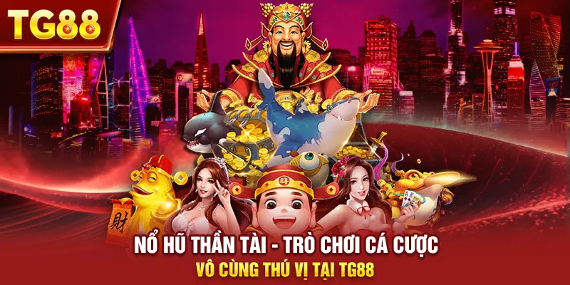 Nổ Hũ Thần Tài - Trò Chơi Cá Cược Vô Cùng Thú Vị Tại Tg88