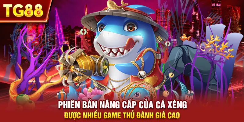 Phiên bản nâng cấp của cá xèng được nhiều game thủ đánh giá cao