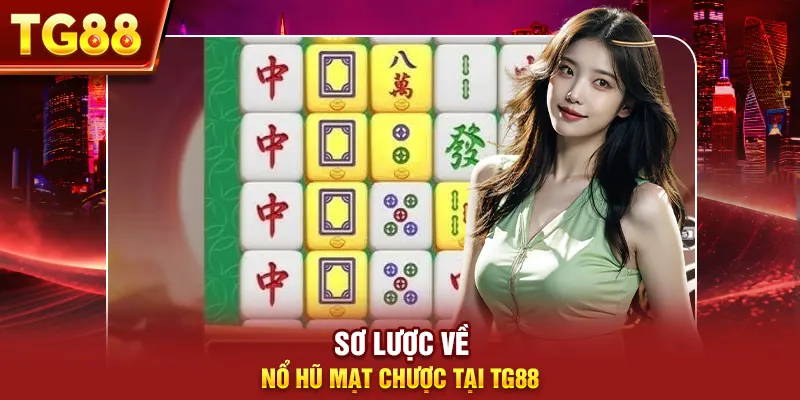 Sơ lược về nổ hũ mạt chược tại tg88