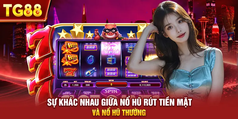 Sự khác nhau giữa nổ hũ rút tiền mặt và nổ hũ thường