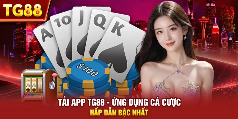 Tải app tg88 - Ứng Dụng Cá Cược Hấp Dẫn Bậc Nhất