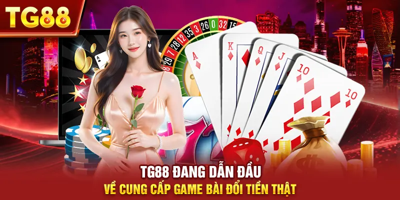tg88 đang dẫn đầu về cung cấp game bài đổi tiền thật