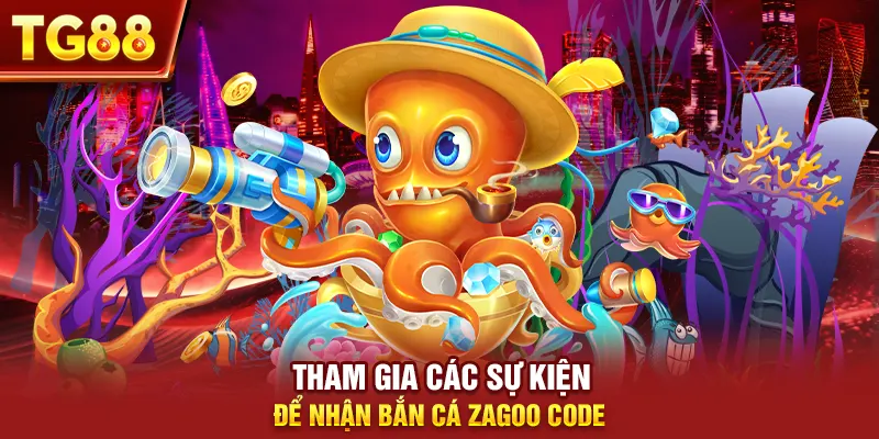 Tham gia các sự kiện để nhận bắn cá zagoo code