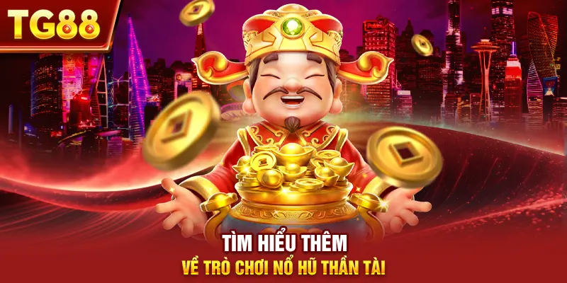 Tìm hiểu thêm về trò chơi nổ hũ thần tài