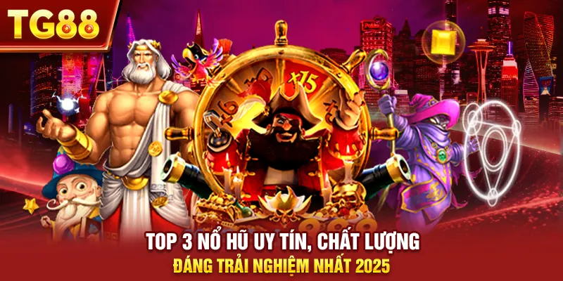 Top 3 Nổ Hũ Uy Tín, Chất Lượng Đáng Trải Nghiệm Nhất 2025