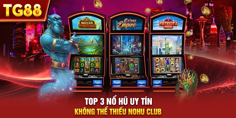 Top 3 nổ hũ uy tín không thể thiếu nohu club