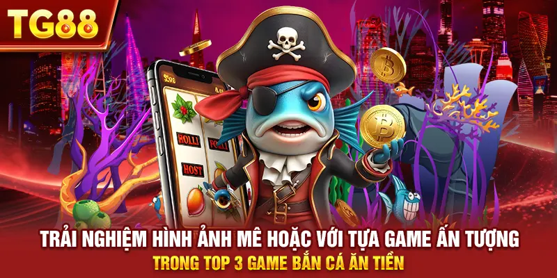 Trải nghiệm hình ảnh mê hoặc với tựa game ấn tượng trong top 3 game bắn cá ăn tiền